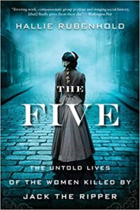 The Five: The Untold Lives of the Women Killed by Jack the Ripper – Hallie Rubenhold