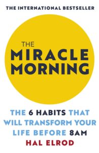 The Miracle Morning: The Not-So-Obvious Secret Guaranteed to Transform Your Life: Before 8 AM – Hal Elrod