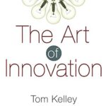 The Art of Innovation: Lessons in Creativity from IDEO, America's Leading Design Firm - Tom Kelley